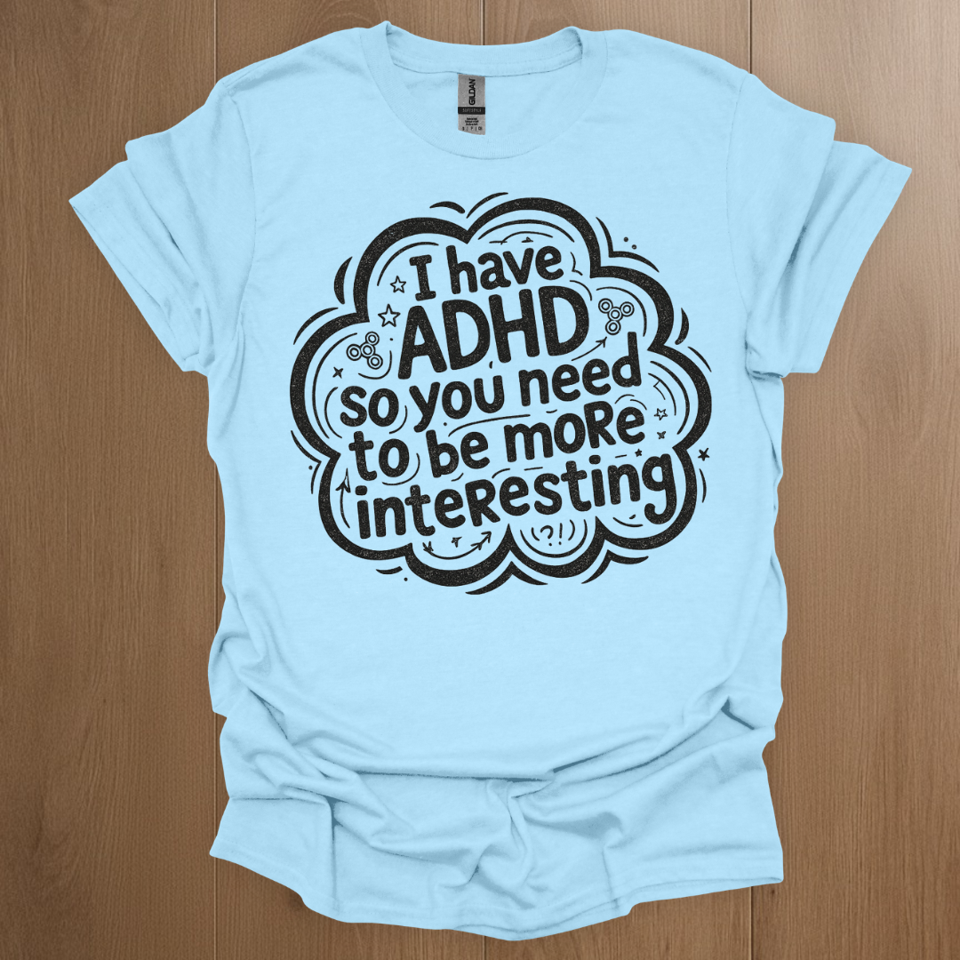 I have ADHD so you need to be more interesting T-shirt - ADHD Pride T-Shirt - Lifestyle Photo