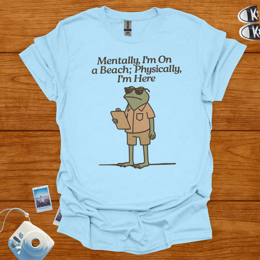 Mentally I'm on a Beach, Physically I'm Here T-shirt