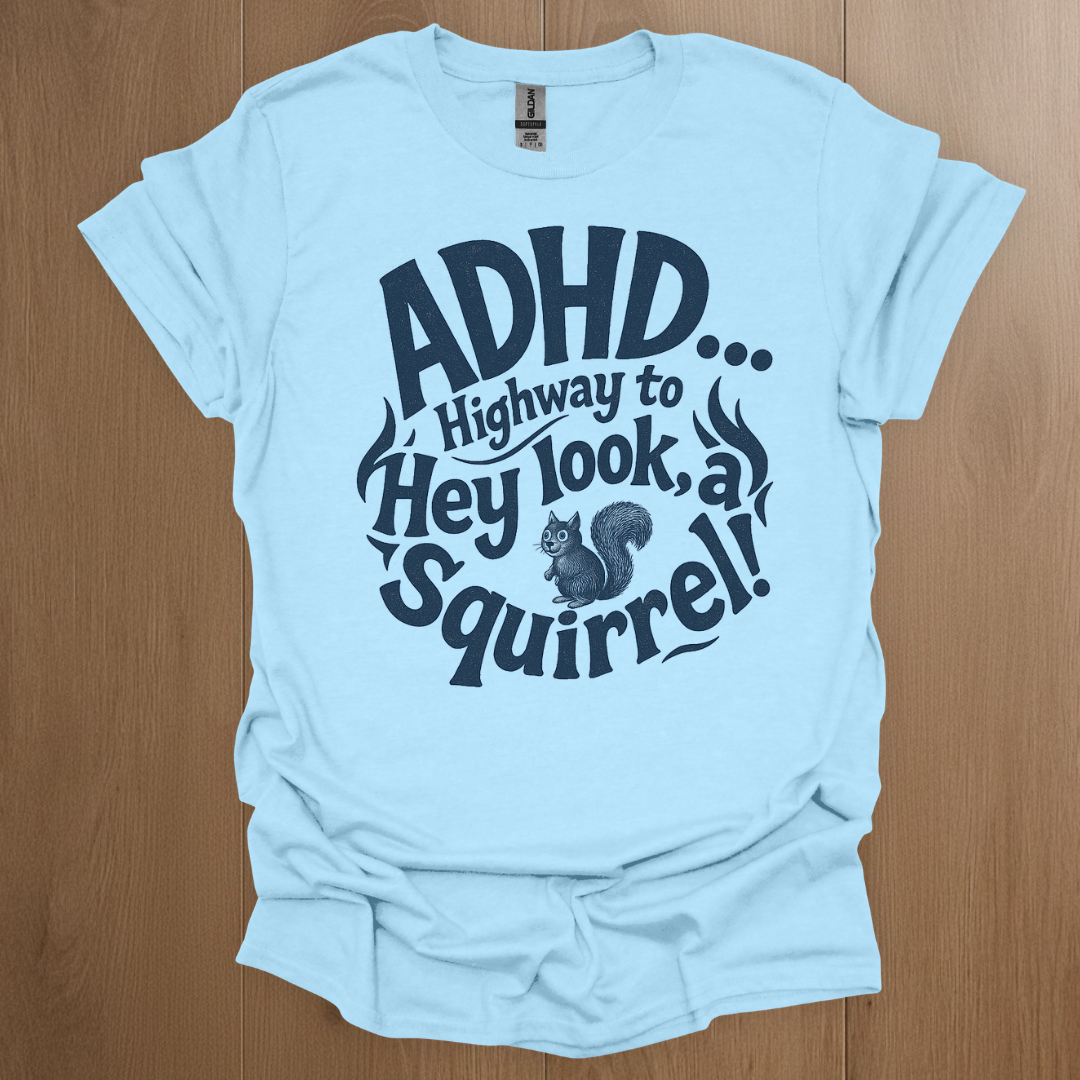 ADHD... Highway to Hey Look A Squirrel T-shirt - ADHD Pride T-Shirt - Close-Up