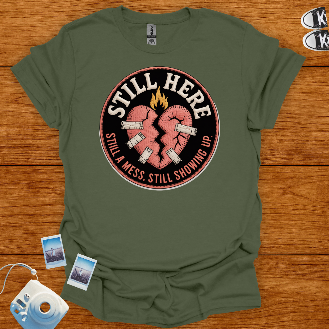 Still here, still a mess, still showing up T-shirt