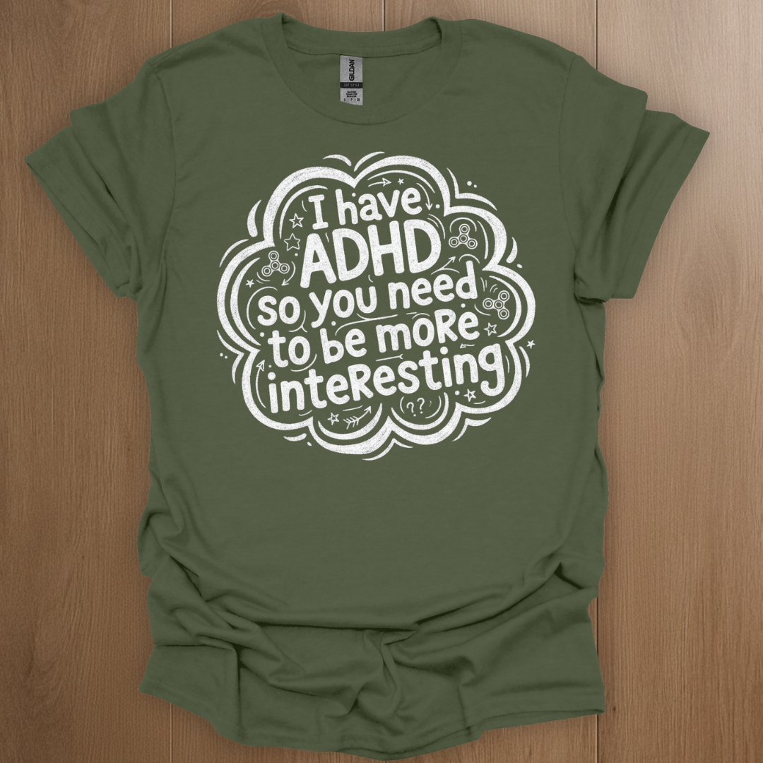 I have ADHD so you need to be more interesting T-shirt - ADHD Pride T-Shirt - Close-Up