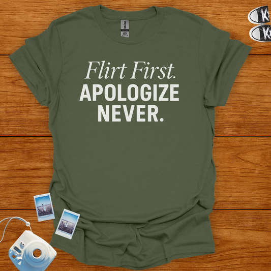 Flirt First Apologize Never T-shirt