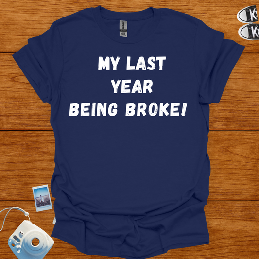 My Last Year Being Broke T-shirt