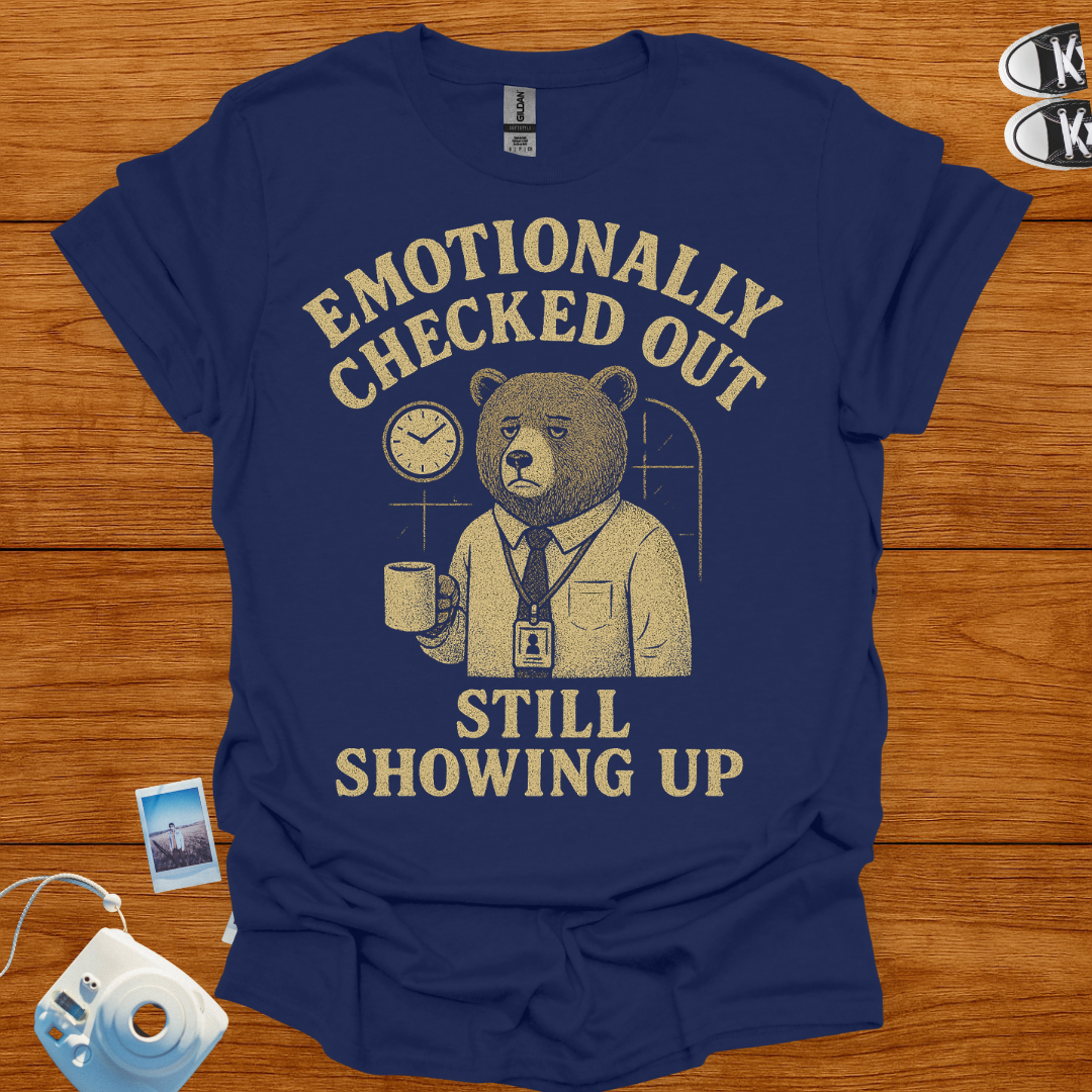 Emotionally Checked Out, Still Showing Up T-shirt
