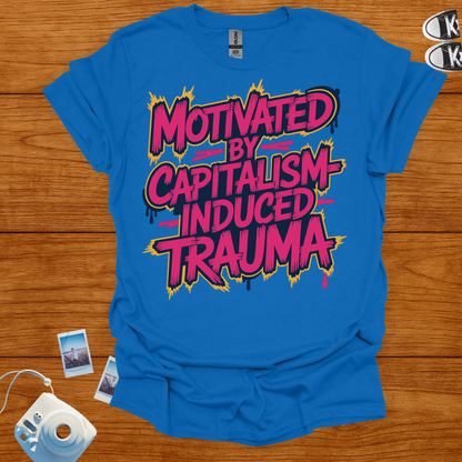 Motivated by Capitalism Induced Trauma T-shirt