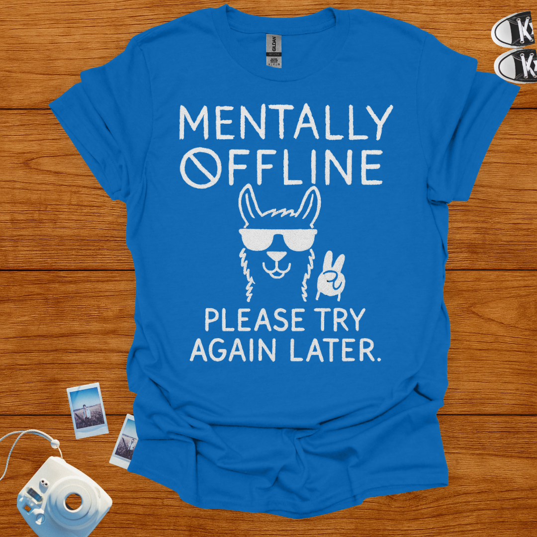 Mentally Offline. Please Try Again Later T-shirt