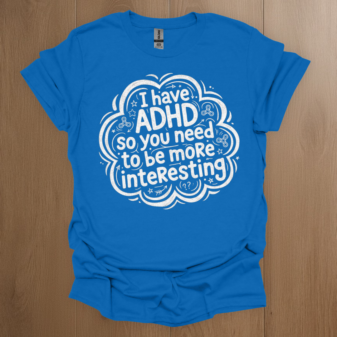 I have ADHD so you need to be more interesting T-shirt - ADHD Pride T-Shirt - Model Wearing