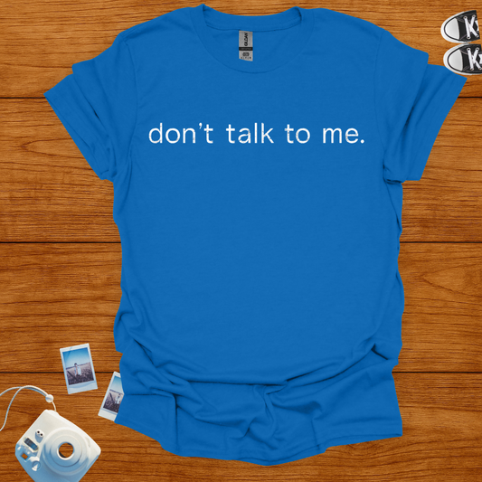 Dont Talk to me T-shirt (text)