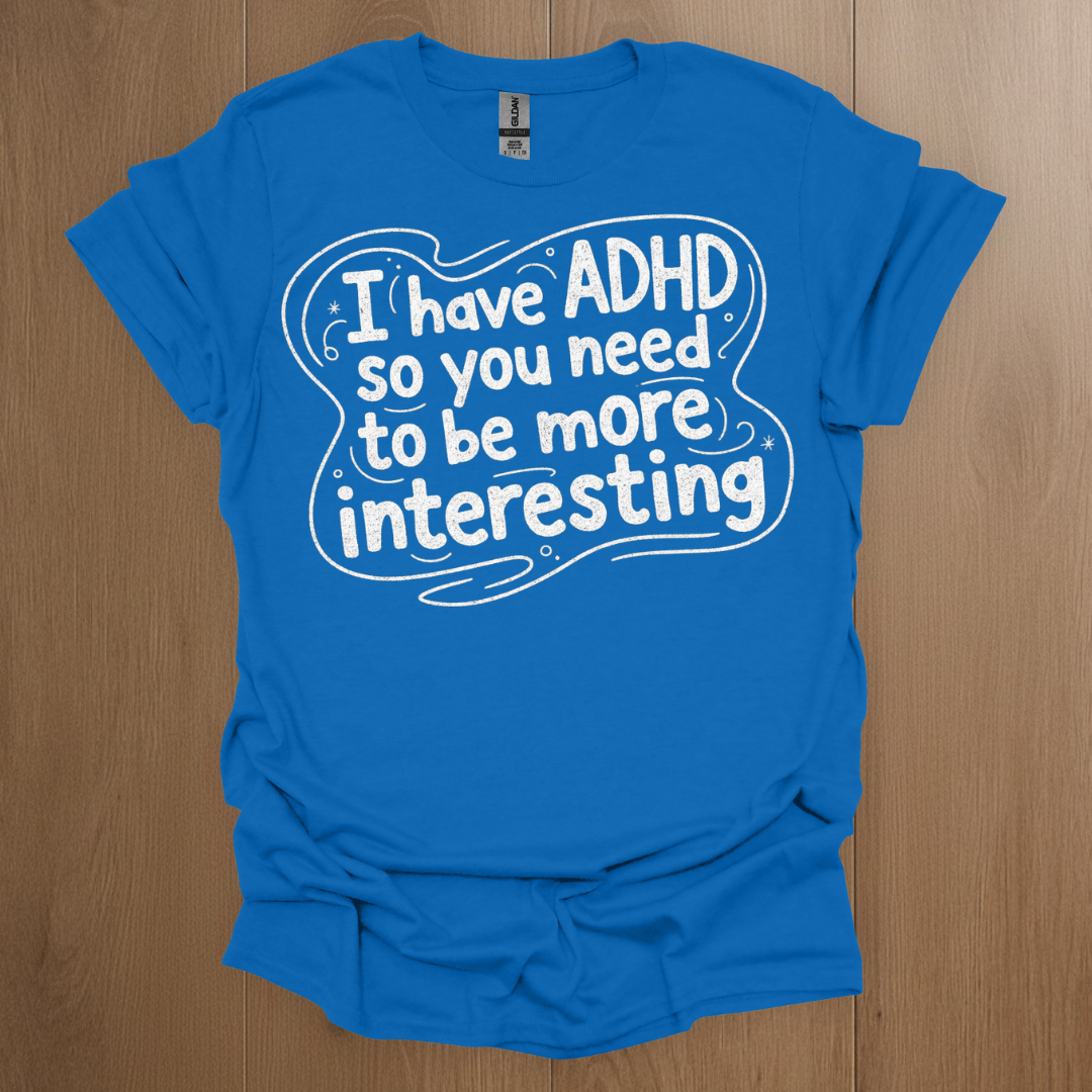 I have ADHD so you need to be more interesting Graphics T-shirt - ADHD Pride T-Shirt - Model Wearing