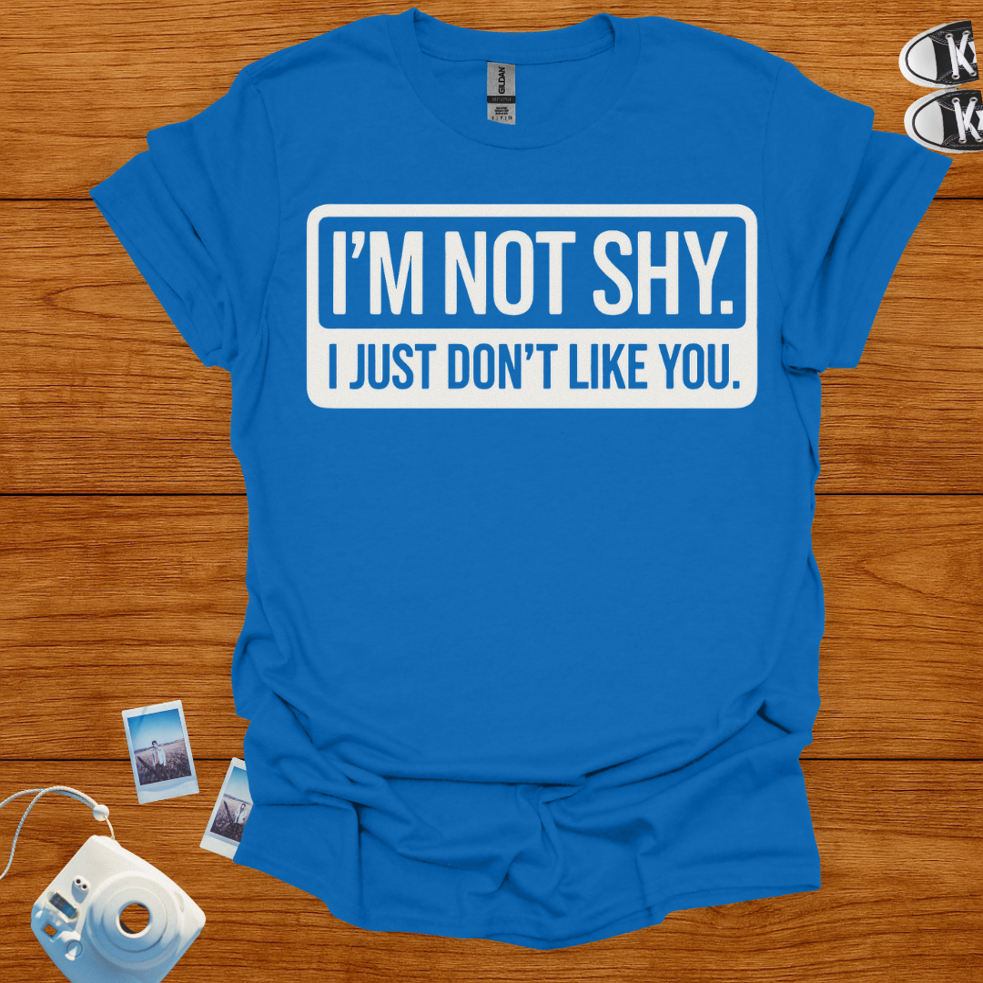 I'm Not Shy. I Just Don't Like You T-shirt