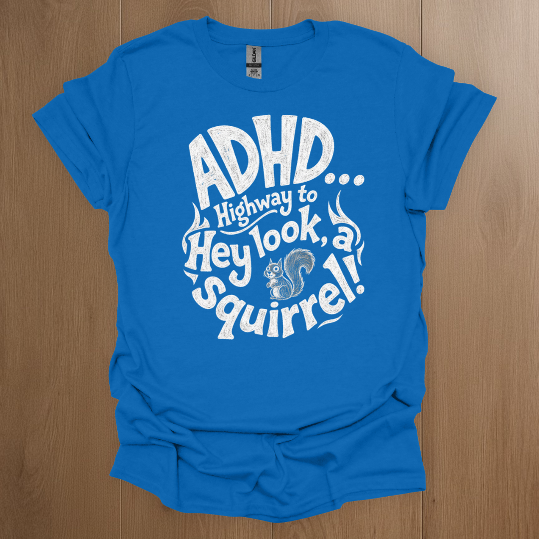 ADHD... Highway to Hey Look A Squirrel T-Shirt - Neurodivergent Pride Apparel