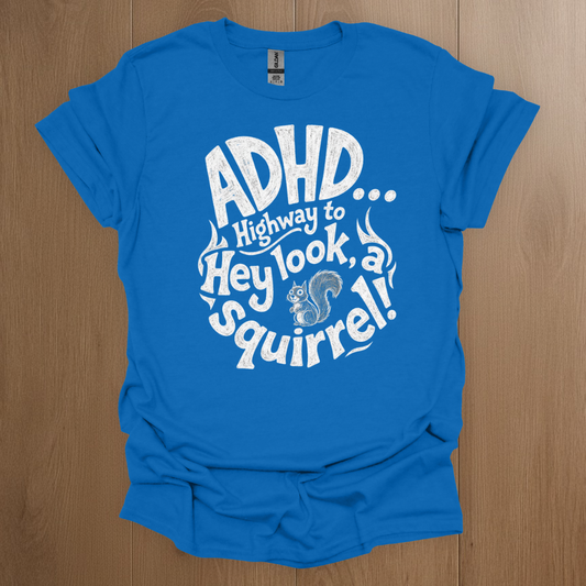 ADHD... Highway to Hey Look A Squirrel T-Shirt - Neurodivergent Pride Apparel