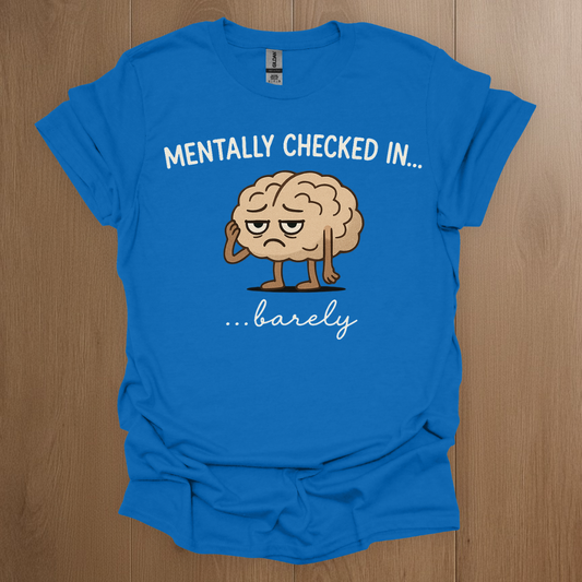 Mentally Checked In... barely T-Shirt - Mental Health Awareness Apparel