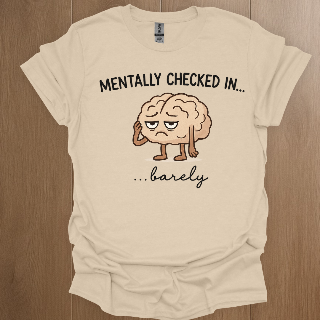 Mentally Checked In... barely T-shirt | Mental Health Tee - ADHD Pride T-Shirt - Front View