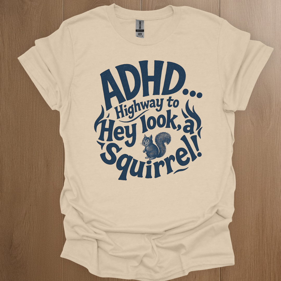 ADHD... Highway to Hey Look A Squirrel T-shirt - ADHD Pride T-Shirt - Front View