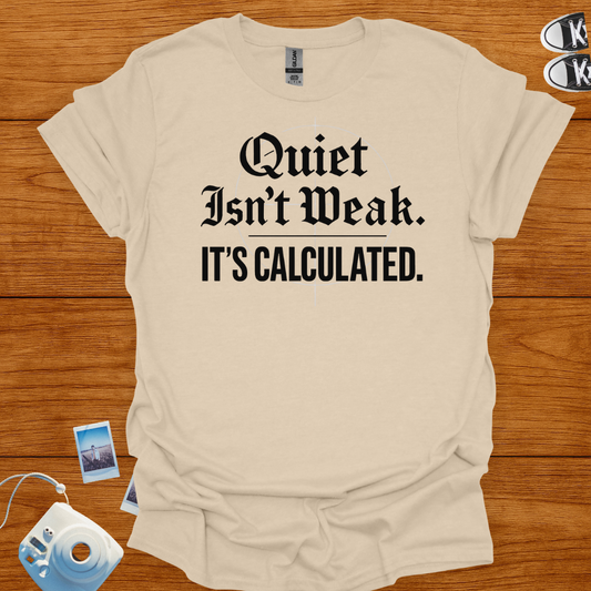 Quiet isn't weak, It's Calculated T-shirt