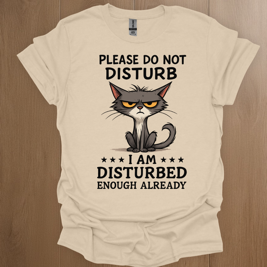 Please Do not Disturb, I am Disturbed Enough Already Graphic T-Shirt - Soft Cotton Graphic Tee