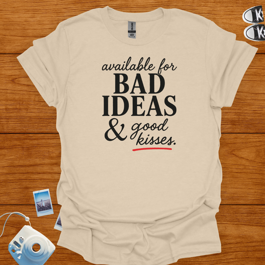 Available for Bad Ideas and Good Kisses T-shirt