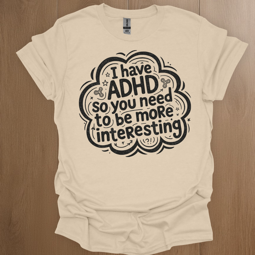 I have ADHD so you need to be more interesting T-shirt - ADHD Pride T-Shirt - Front View