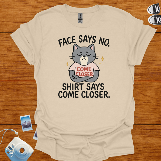 Face Says No. Shirt Says Come Closer T-shirt