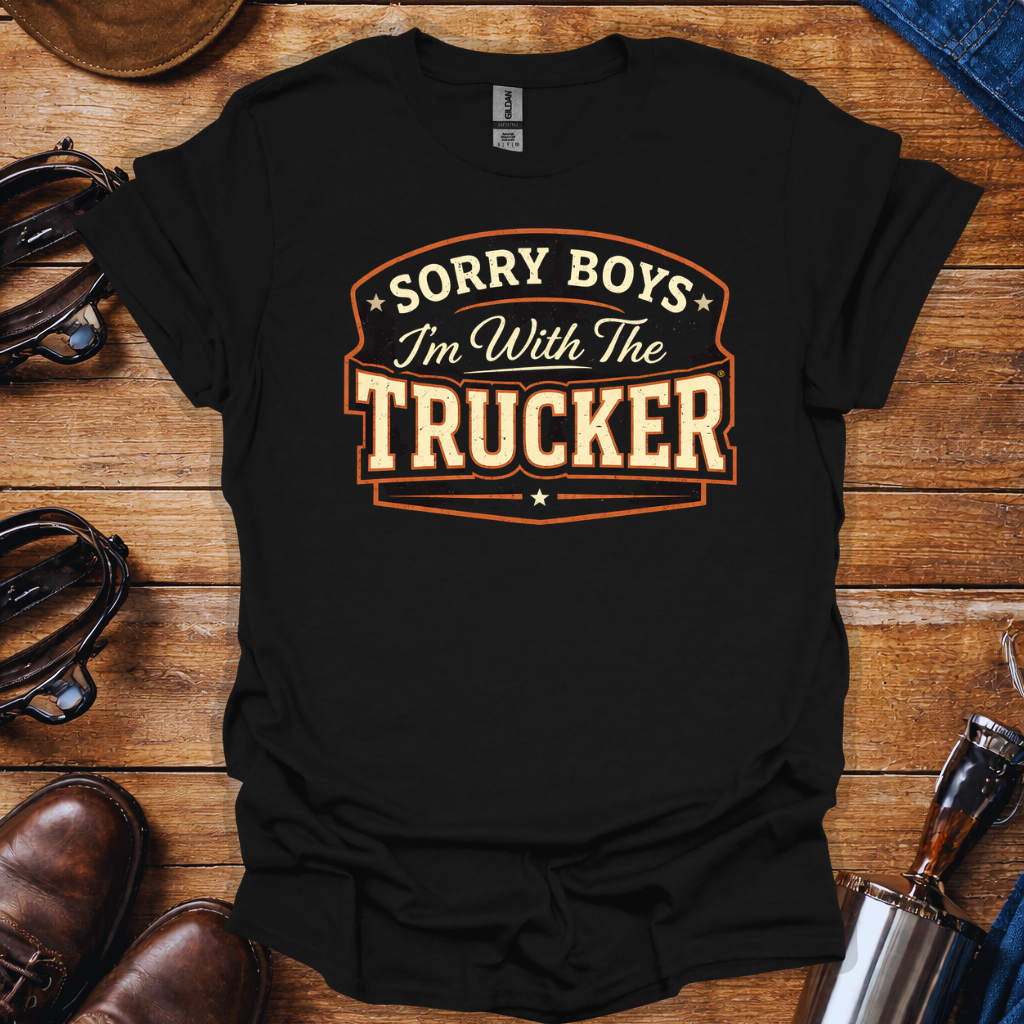 Sorry Boys I'm With The Trucker T-Shirt | Trucker Girlfriend & Wife Funny Tee
