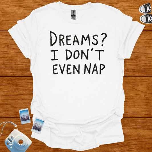 Dreams? I Don't Even Nap T-shirt