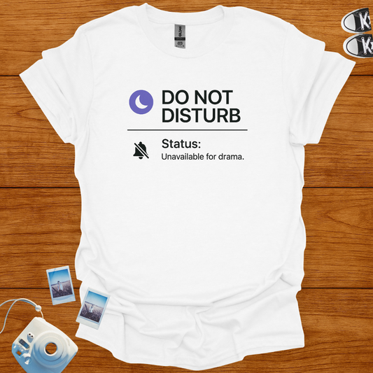 Do not disturb. Unavailable for Drama T-shirt