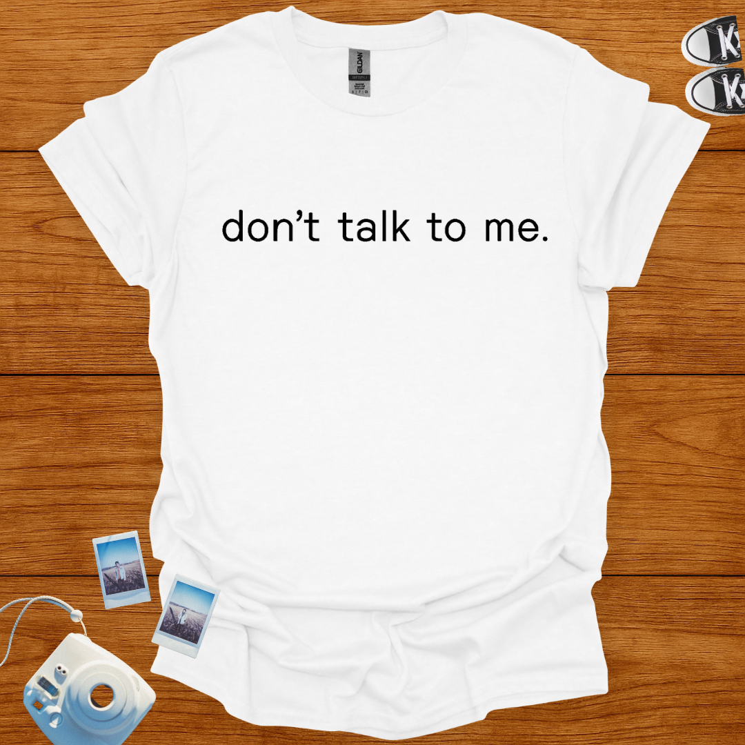 Dont Talk to me T-shirt (text)