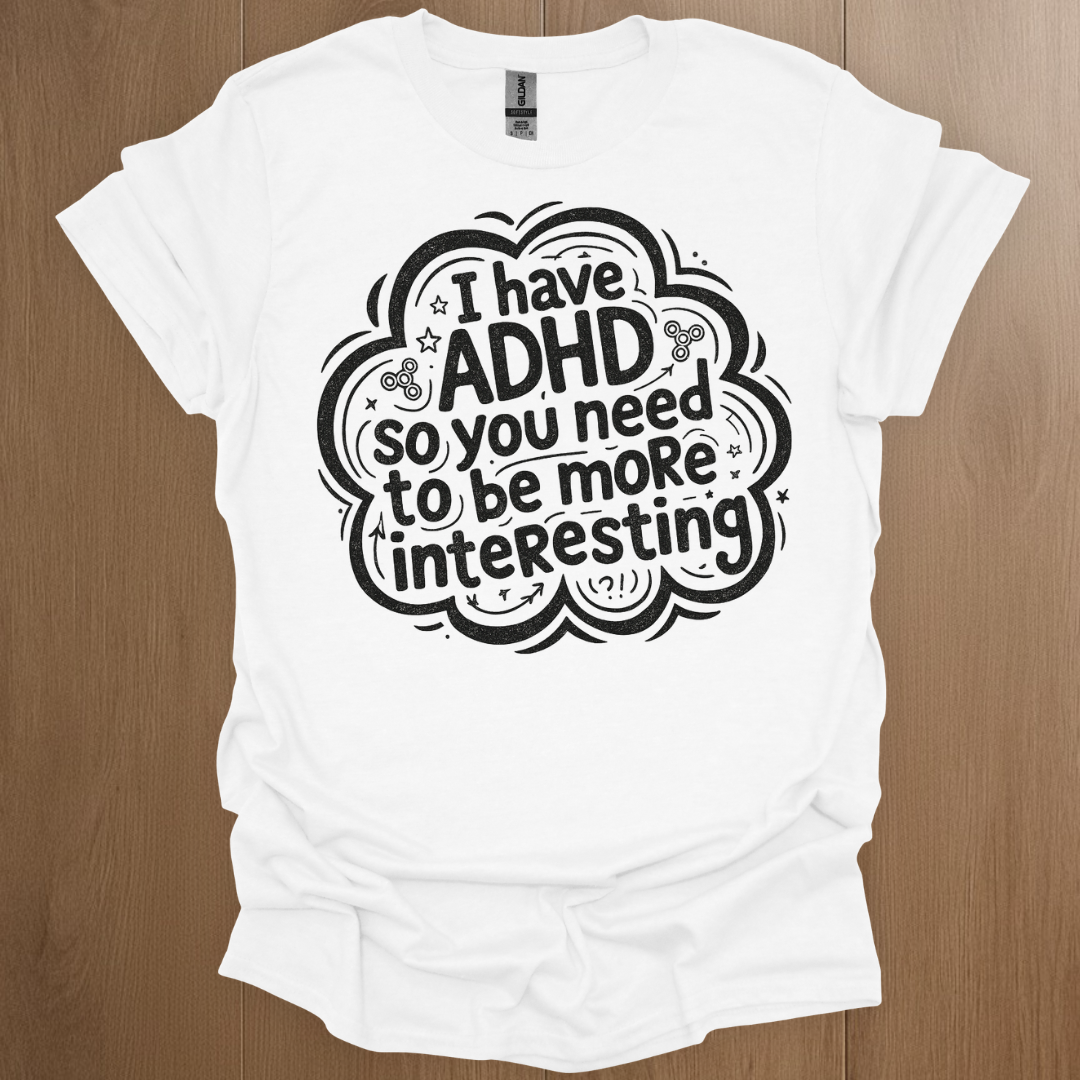 I have ADHD so you need to be more interesting T-shirt - ADHD Pride T-Shirt - Lifestyle Photo