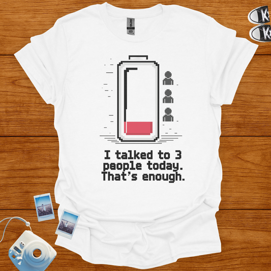I talked to 3 people today, that's enough T-shirt