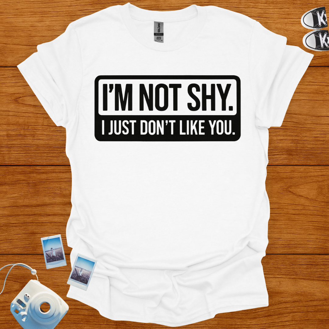 I'm Not Shy. I Just Don't Like You T-shirt
